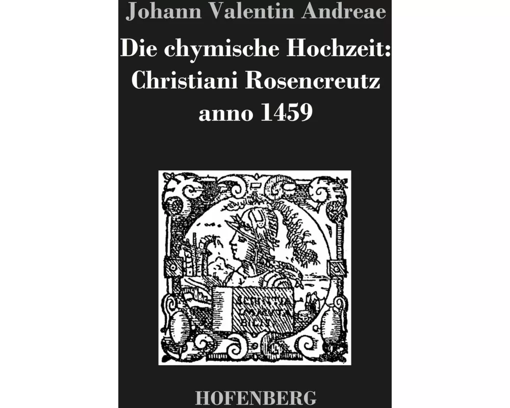 Die chymische Hochzeit: Christiani Rosencreutz anno 1459