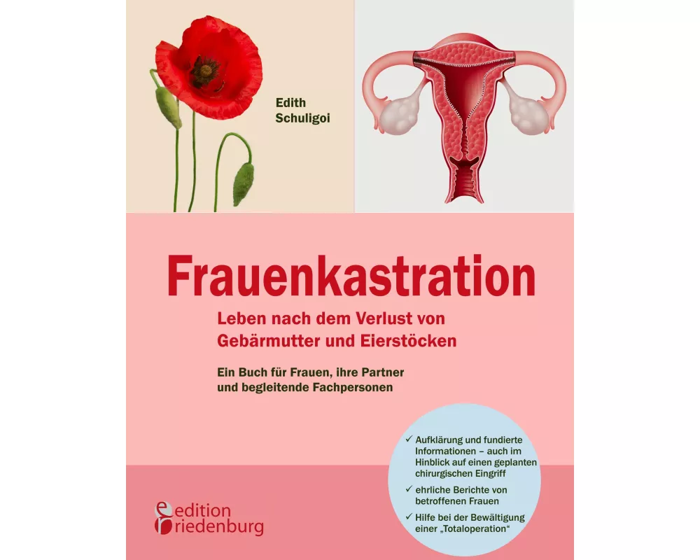 Frauenkastration - Leben nach dem Verlust von Gebärmutter und Eierstöcken: Ein Buch für Frauen, ihre Partner und begleitende Fachpersonen