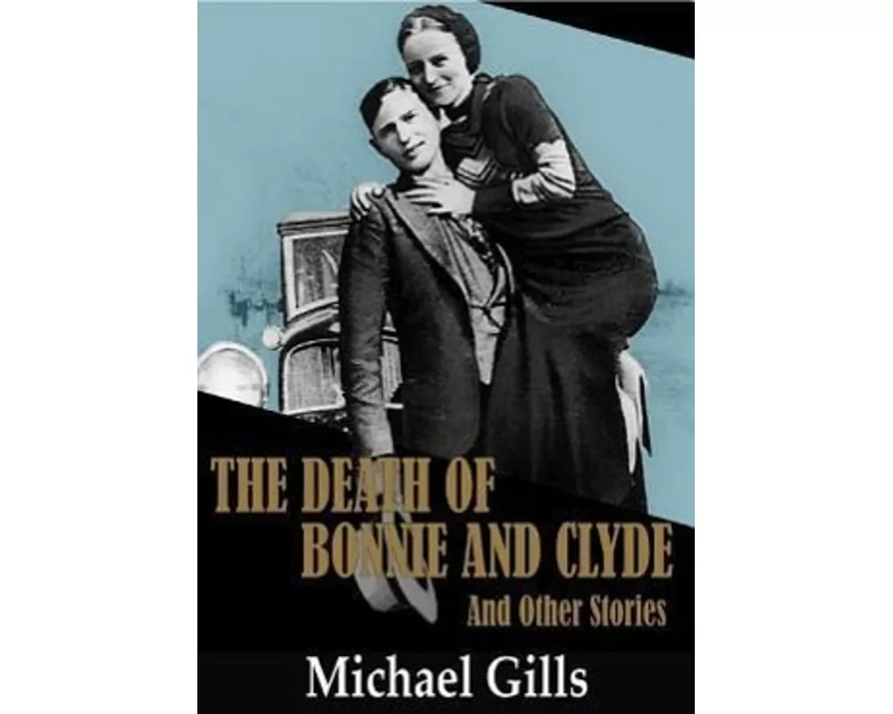The Death of Bonnie and Clyde: And Other Stories