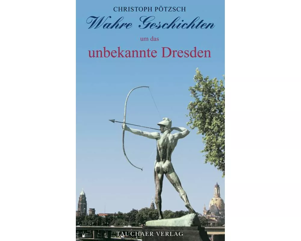 Wahre Geschichten um das unbekannte Dresden