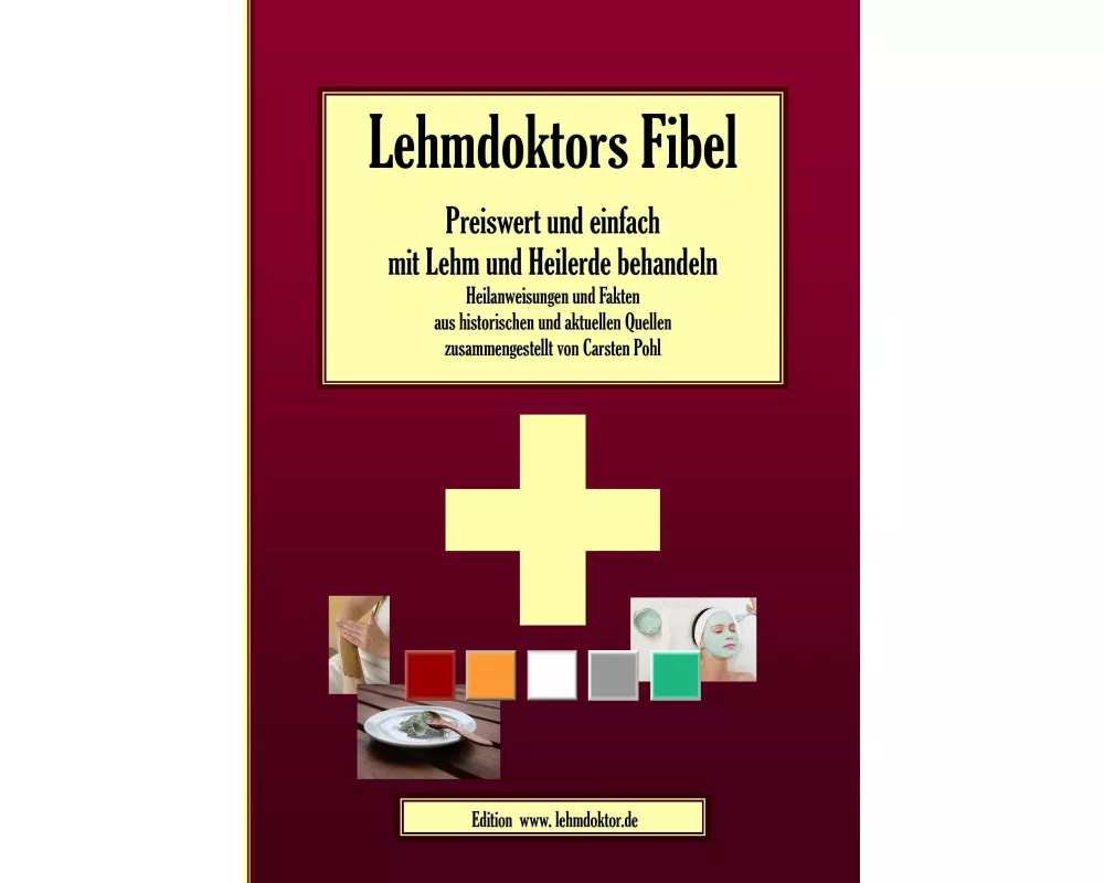 Lehmdoktors Fibel. Preiswert und einfach mit Lehm und Heilerde behandeln