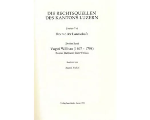 Rechtsquellen des Kantons Luzern / Die Rechtsquellen des Kanton Luzern: Rechte der Landschaft / Vogtei Willisau (1407-1798)