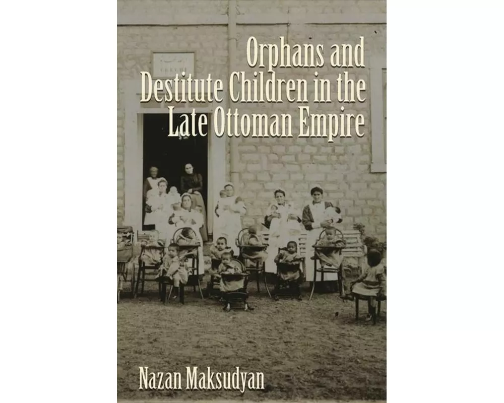 Orphans and Destitute Children in the Late Ottoman Empire