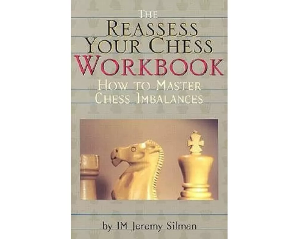 Reassess Your Chess Workbook: How to Master Chess Imbalances