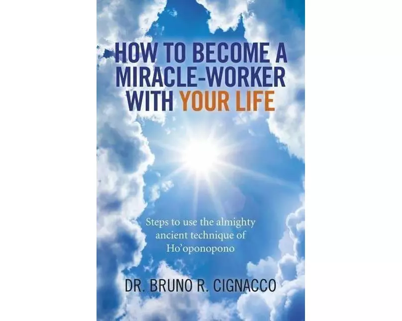 How to Become a Miracle–Worker with Your Life – Steps to use the almighty ancient technique of Ho`oponopono