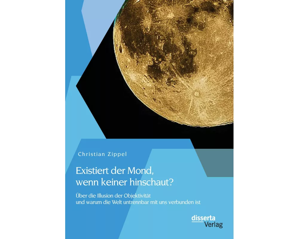 Existiert der Mond, wenn keiner hinschaut? Über die Illusion der Objektivität und warum die Welt untrennbar mit uns verbunden ist
