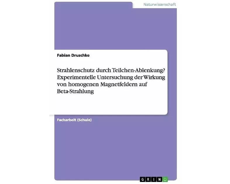 Strahlenschutz durch Teilchen-Ablenkung? Experimentelle Untersuchung der Wirkung von homogenen Magnetfeldern auf Beta-Strahlung