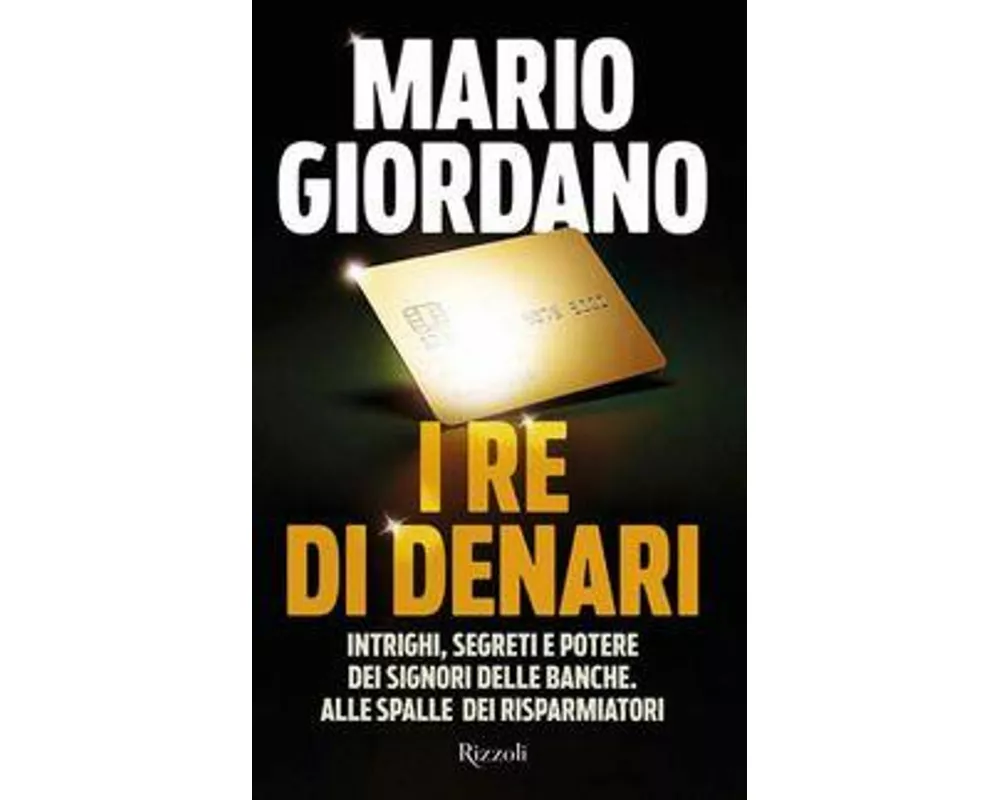 I re di denari. Intrighi, segreti e potere dei signori delle banche. Alle spalle dei risparmiatori