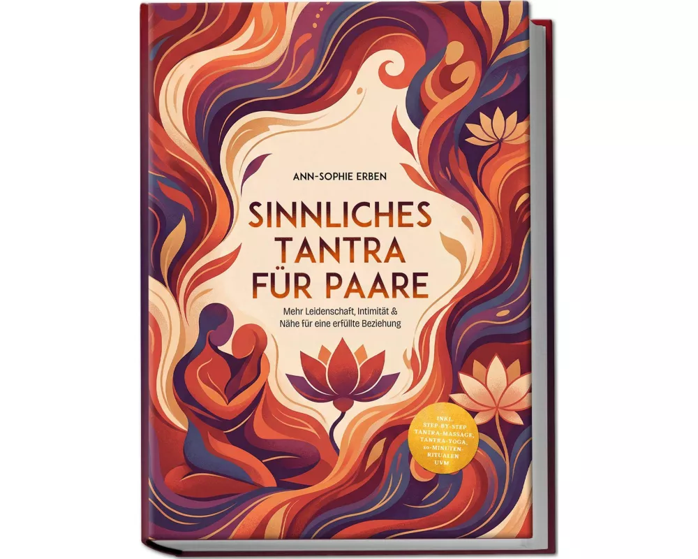 Sinnliches Tantra für Paare: Mehr Leidenschaft, Intimität & Nähe für eine erfüllte Beziehung - inkl. Step-by-Step Tantra-Massage, Tantra-Yoga, 10-Minu