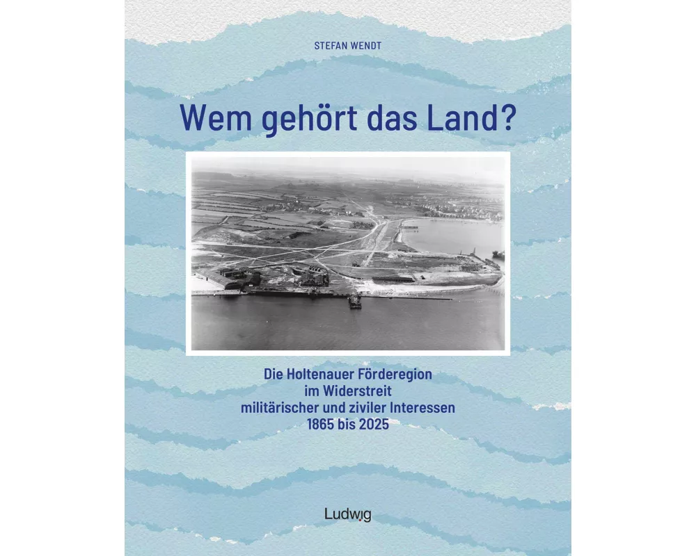 Wem gehört das Land? – Die Holtenauer Förderegion im Widerstreit militärischer und ziviler Interessen 1865 bis 2025
