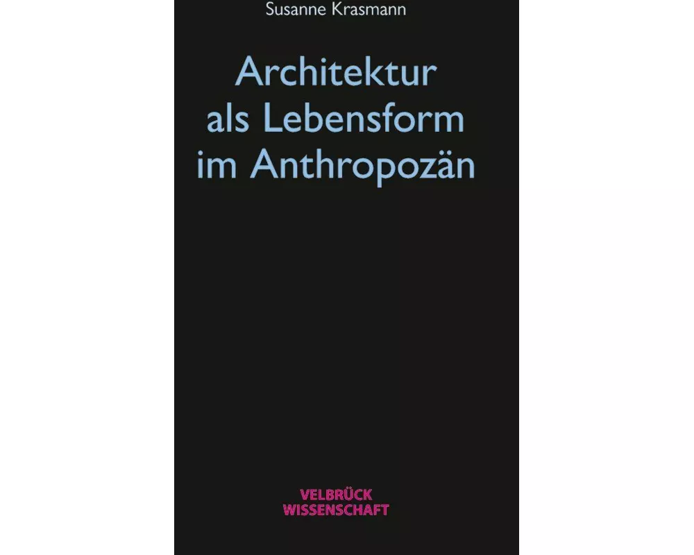 Architektur als Lebensform im Anthropozän