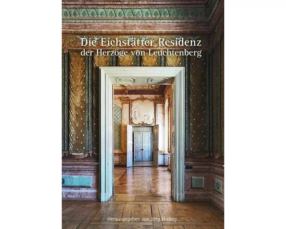 Die Eichstätter Residenz der Herzöge von Leuchtenberg