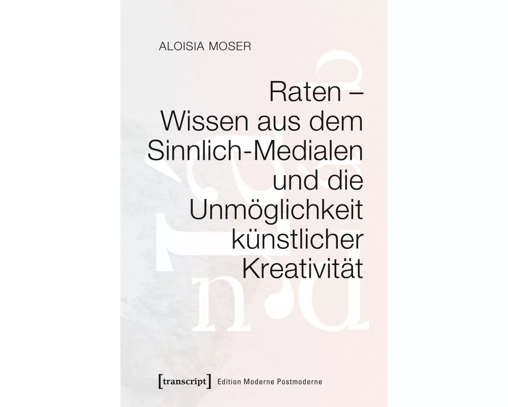 Raten – Wissen aus dem Sinnlich-Medialen und die Unmöglichkeit künstlicher Kreativität