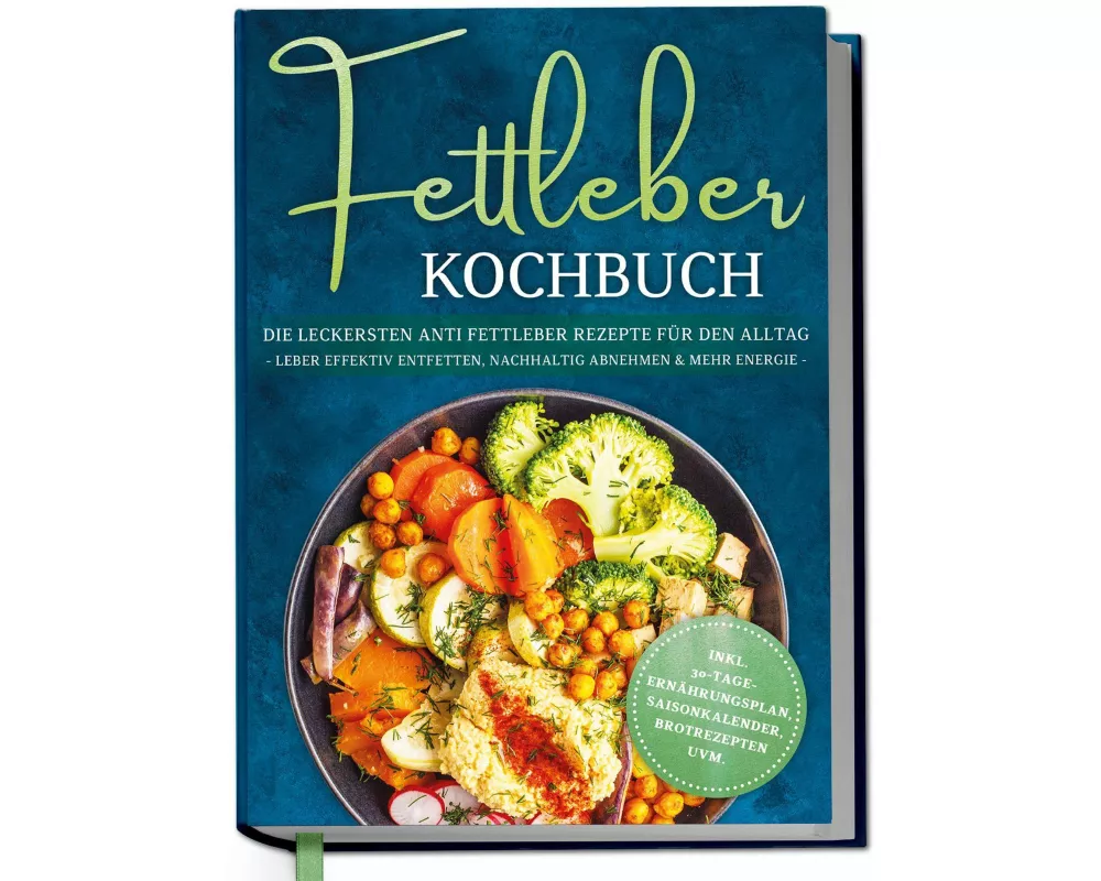 Fettleber Kochbuch: Die leckersten Anti Fettleber Rezepte für den Alltag - Leber effektiv entfetten, nachhaltig Abnehmen & mehr Energie -inkl. 30-Tage