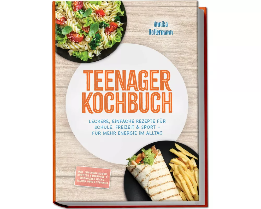 Teenager Kochbuch: Leckere, einfache Rezepte für Schule, Freizeit & Sport - für mehr Energie im Alltag - inkl. Lunchbox-Kombis, Airfryer & Mikrowelle,