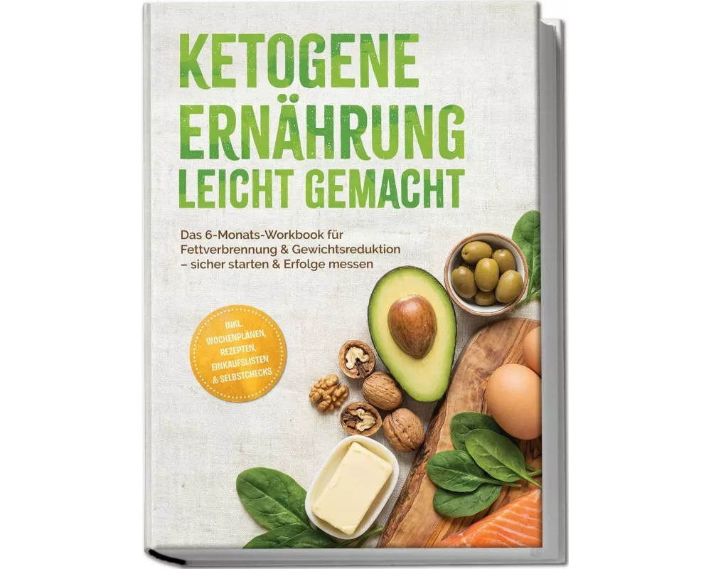 Ketogene Ernährung leicht gemacht: Das 6-Monats-Workbook für Fettverbrennung & Gewichtsreduktion - sicher starten & Erfolge messen - inkl. Wochenpläne