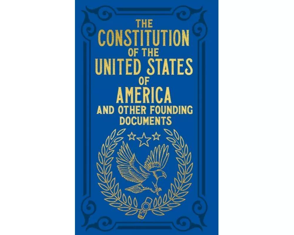 The Constitution of the United States of America and Other Founding Documents