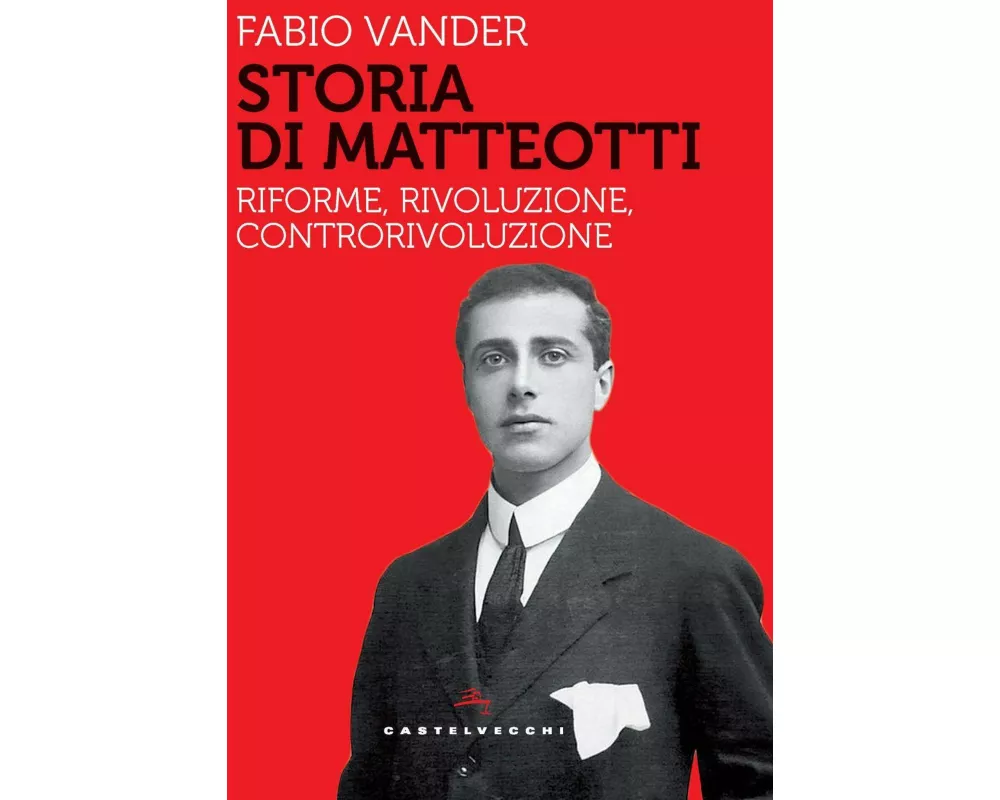 Storia di Matteotti. Riforme, rivoluzione, controrivoluzione