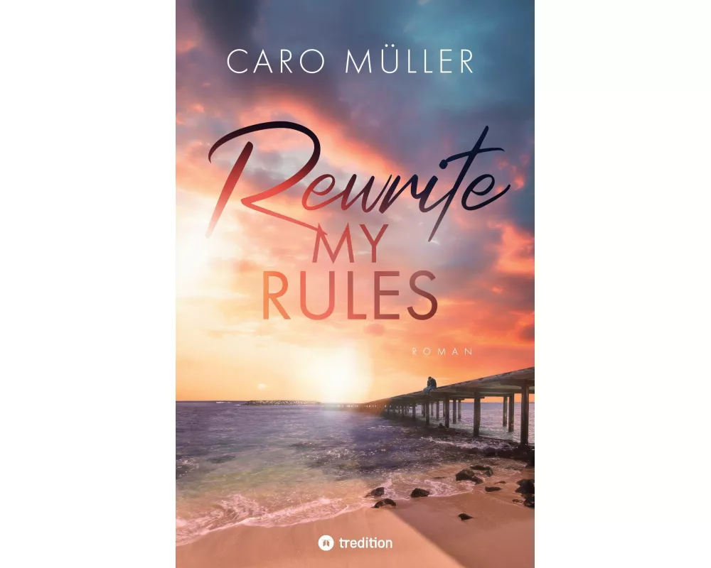 Rewrite My Rules | Emotionaler Liebesroman | New Adult Romance über Angst vor Gefühlen und Mut zum Neuanfang