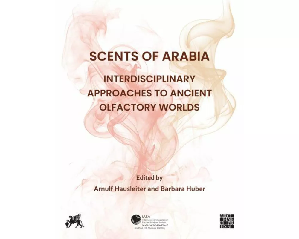 Scents of Arabia: Interdisciplinary Approaches to Ancient Olfactory Worlds