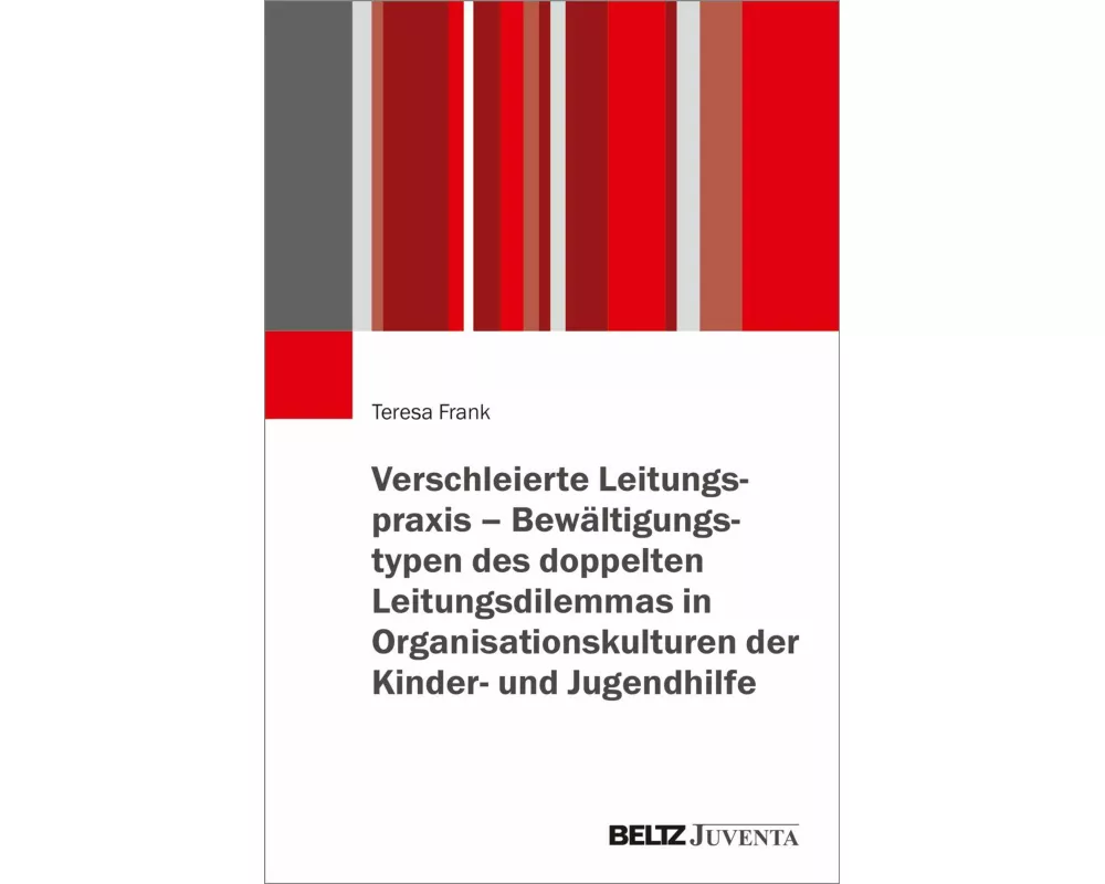 Verschleierte Leitungspraxis - Bewältigungstypen des doppelten Leitungsdilemmas in Organisationskulturen der Kinder- und Jugendhilfe