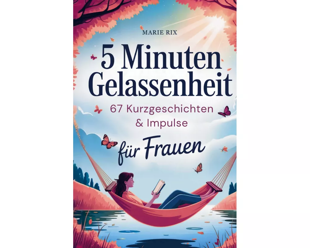 5 Minuten Gelassenheit - 67 Kurzgeschichten & Impulse für Frauen