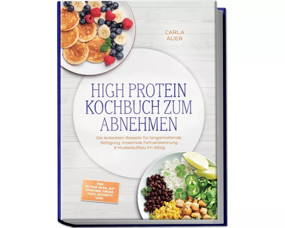 High Protein Kochbuch zum Abnehmen: Die leckersten Rezepte für langanhaltende Sättigung, maximale Fettverbrennung & Muskelaufbau im Alltag - inkl. 30-