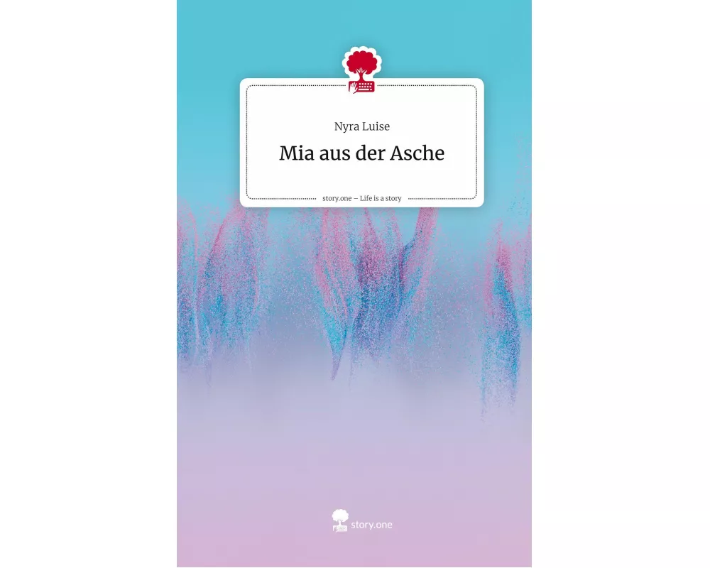 Mia aus der Asche. Life is a Story - story.one