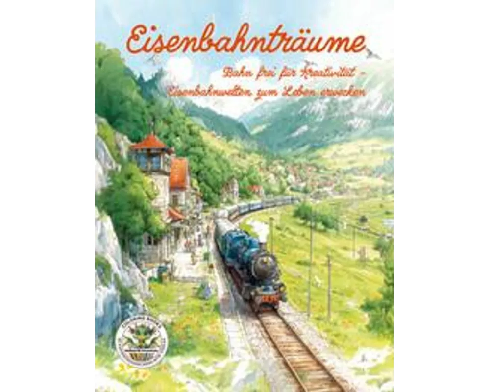Eisenbahnträume - Bahn frei für Kreativität - Eisenbahnwelten zum Leben erwecken