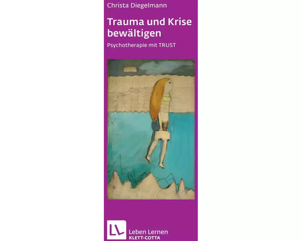 Trauma und Krise bewältigen. Psychotherapie mit Trust (Leben Lernen, Bd. 198)