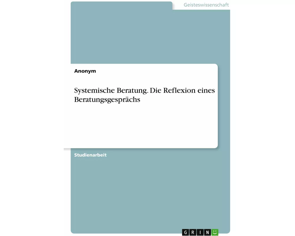 Systemische Beratung. Die Reflexion eines Beratungsgesprächs