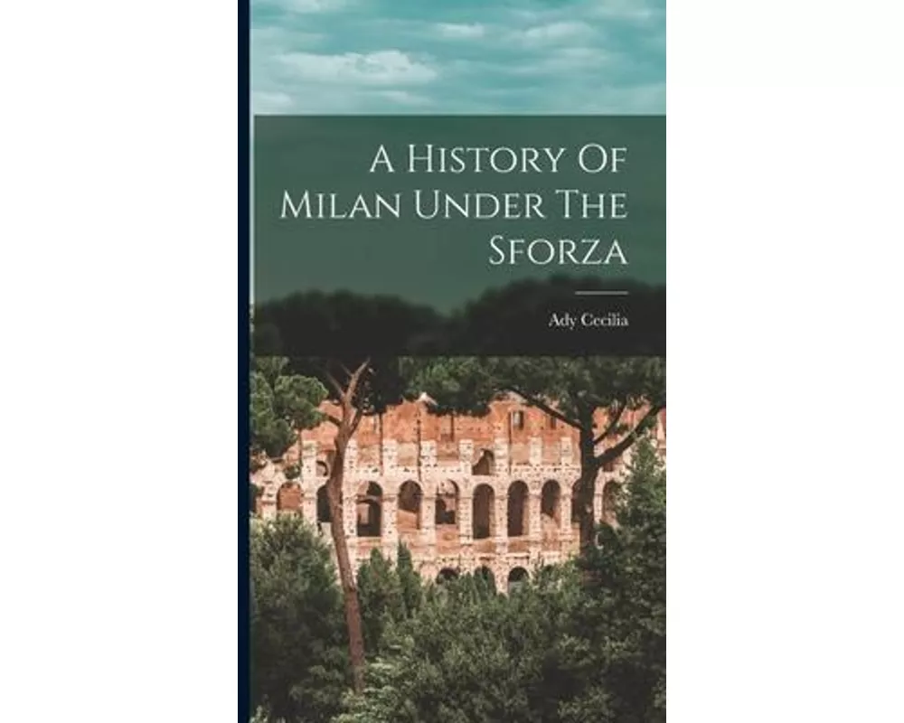 A History Of Milan Under The Sforza