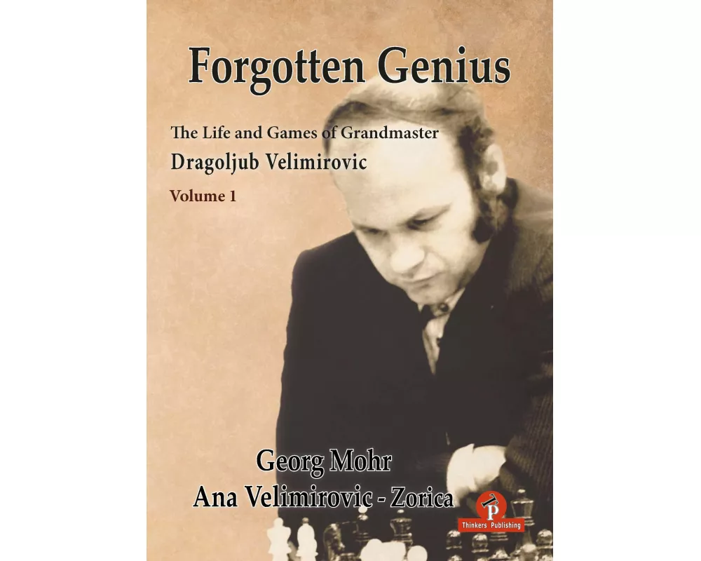 Forgotten Genius - The Life and Games of Grandmaster Dragoljub Velimirovic