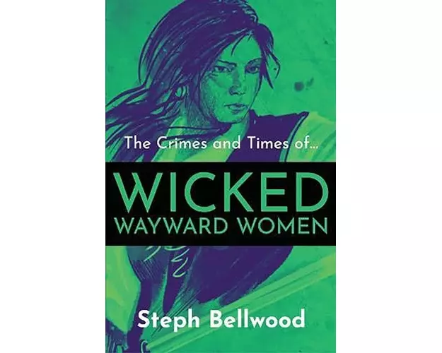 The Crimes and Times of Wicked Wayward Women