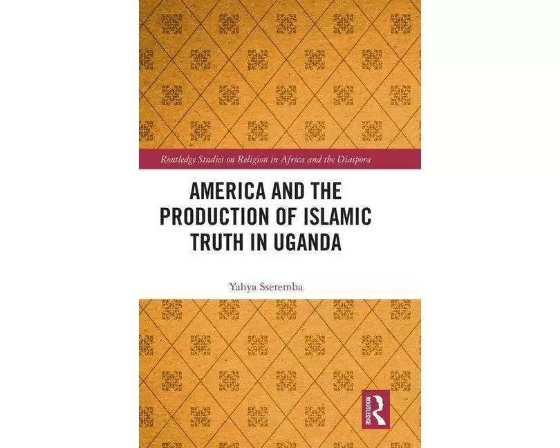 America and the Production of Islamic Truth in Uganda