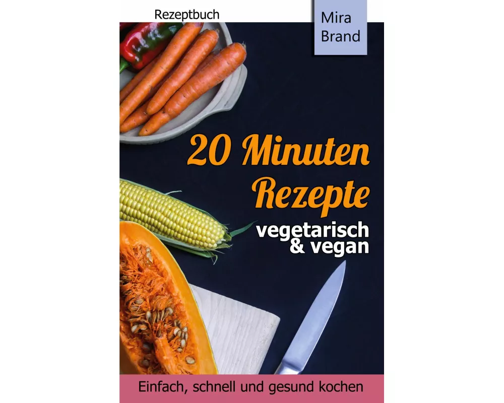 20 Minuten Rezepte - vegetarisch und vegan: Einfach, schnell und gesund kochen