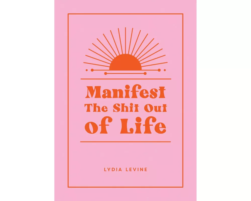 Manifest the Shit Out of Life
