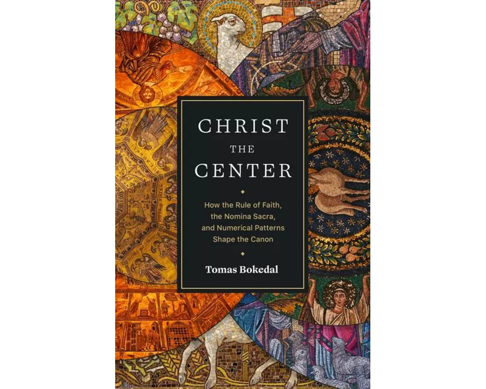 Christ the Center – How the Rule of Faith, the Nomina Sacra, and Numerical Patterns Shape the Canon