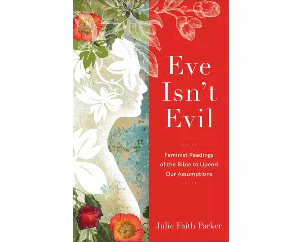 Eve Isn`t Evil – Feminist Readings of the Bible to Upend Our Assumptions