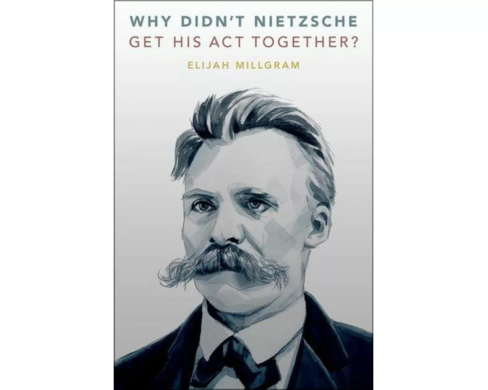 Why Didn't Nietzsche Get His Act Together?