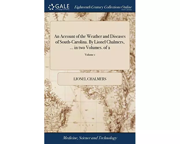An Account of the Weather and Diseases of South-Carolina. By Lionel Chalmers, ... in two Volumes. of 2; Volume 1