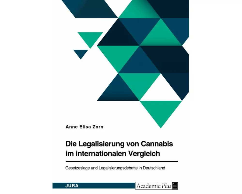 Die Legalisierung von Cannabis im internationalen Vergleich. Gesetzeslage und Legalisierungsdebatte in Deutschland