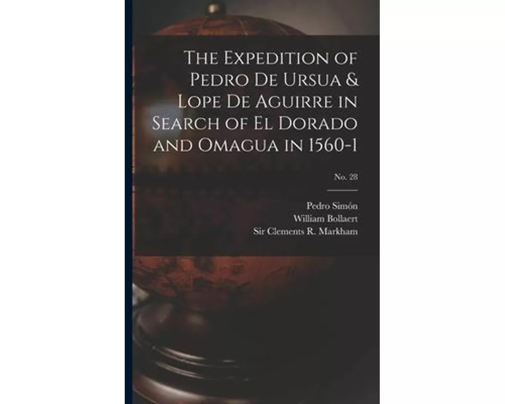 The Expedition of Pedro De Ursua & Lope De Aguirre in Search of El Dorado and Omagua in 1560-1; No. 28