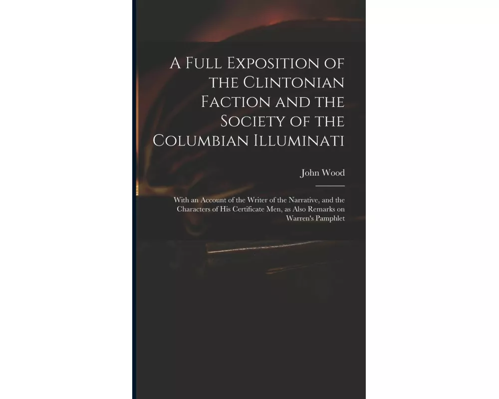 A Full Exposition of the Clintonian Faction and the Society of the Columbian Illuminati