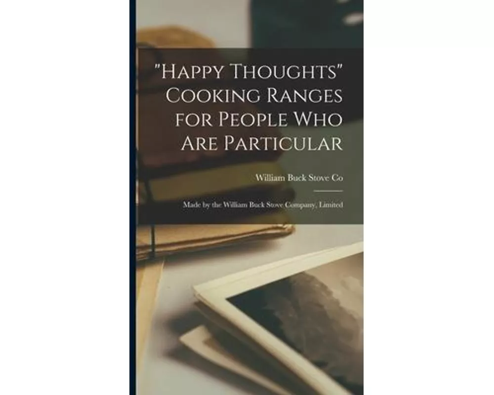 "Happy Thoughts" Cooking Ranges for People Who Are Particular [microform]