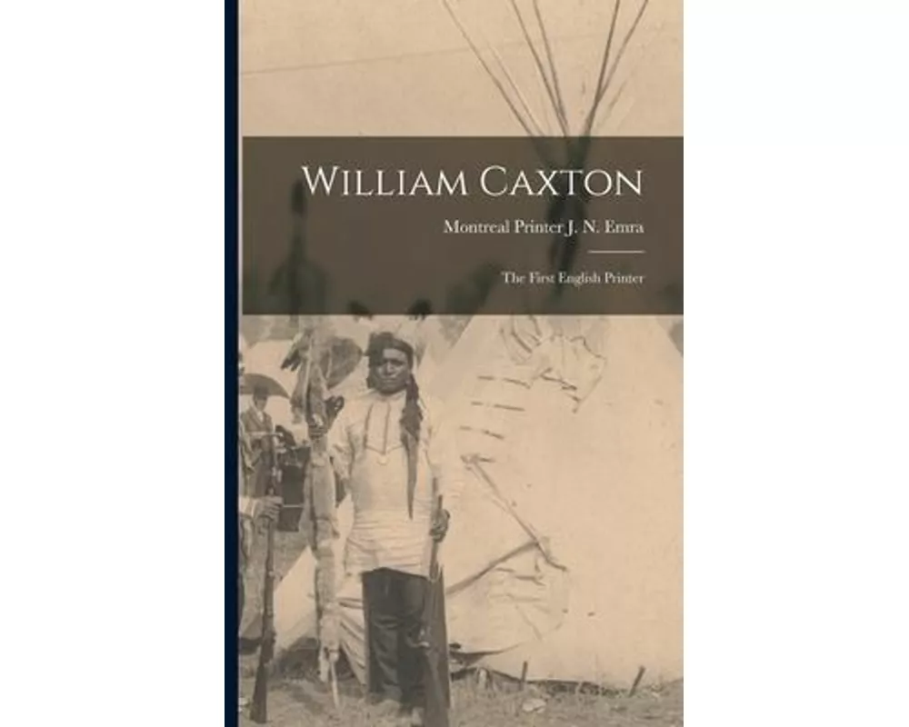 William Caxton; the First English Printer