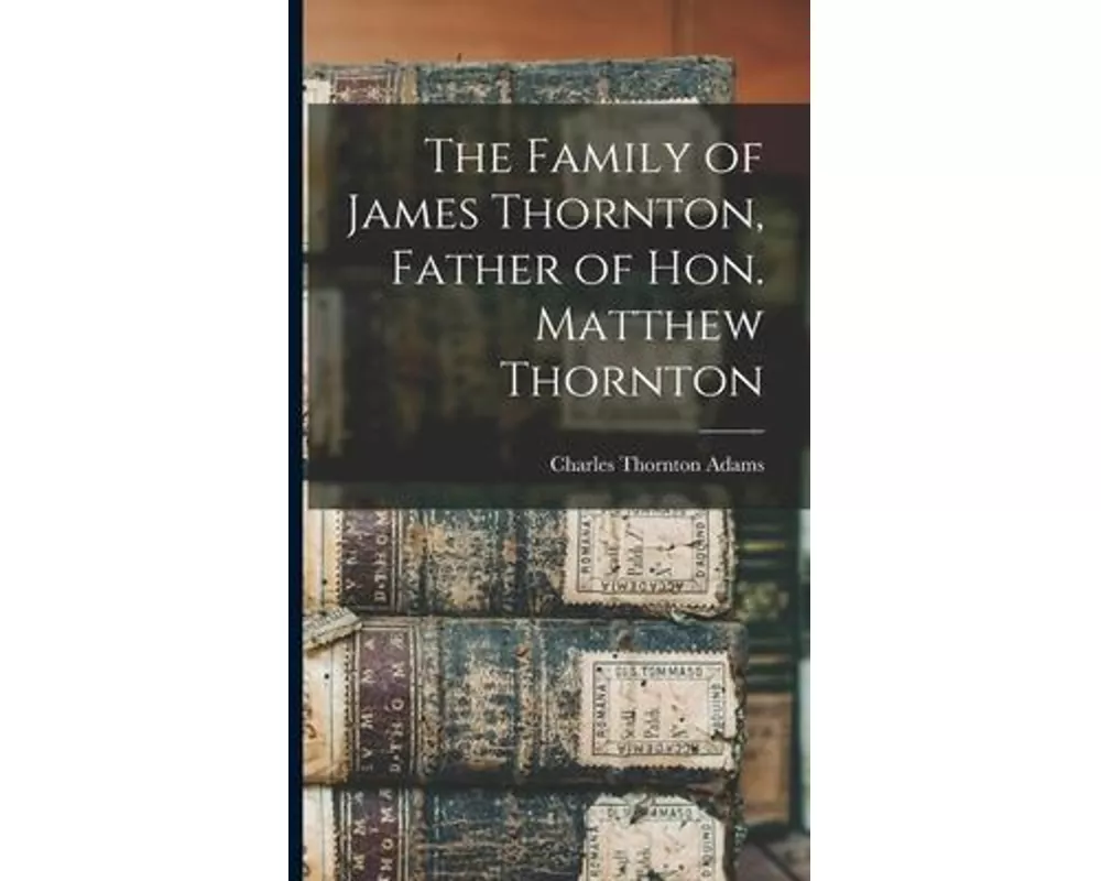 The Family of James Thornton, Father of Hon. Matthew Thornton