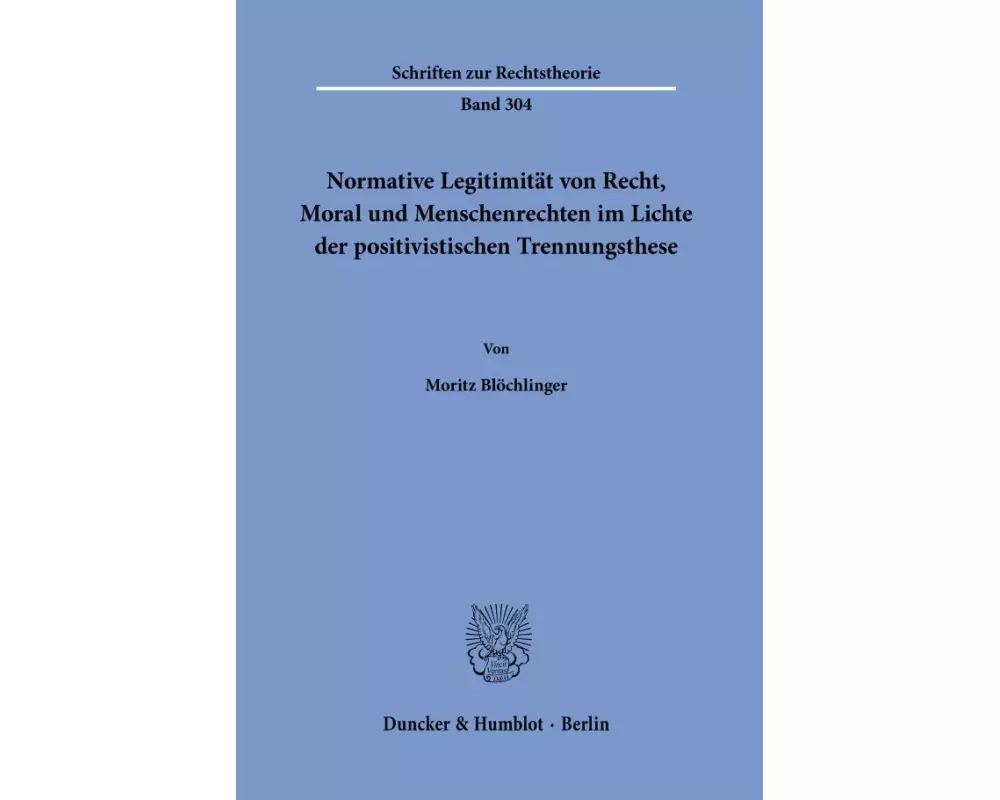 Normative Legitimität von Recht, Moral und Menschenrechten im Lichte der positivistischen Trennungsthese
