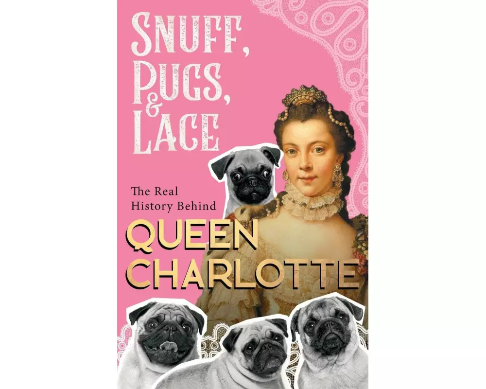 Snuff, Pugs, and Lace - The Real History Behind Queen Charlotte