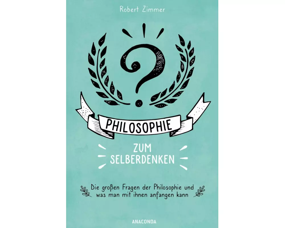 Philosophie zum Selberdenken. Denksportaufgaben zum Erkenntnisgewinn